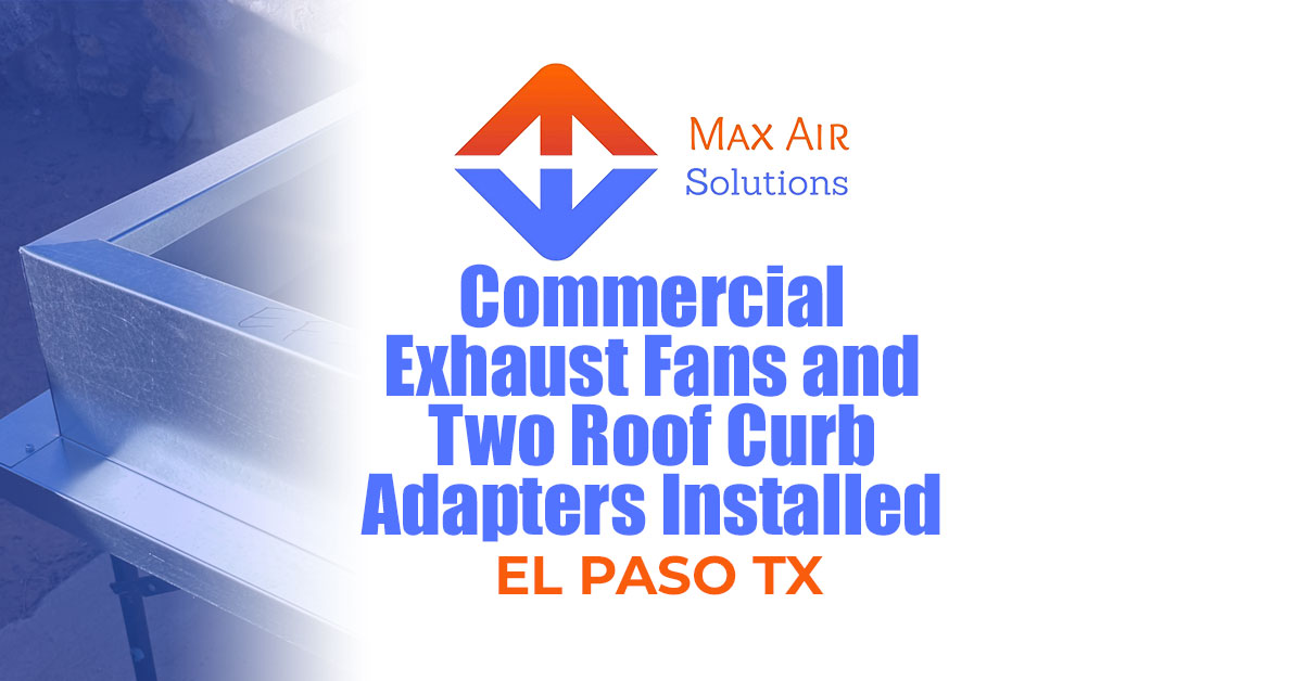 Commercial Exhaust Fans and Two Roof Curb Adapters Installed: El Paso TX