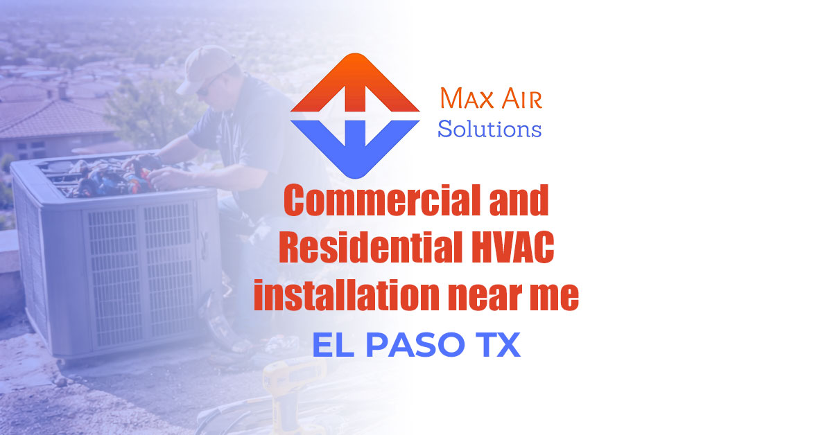 HVAC Installation Near Me El Paso - call Max Air Solutions today. (915) 407-3726