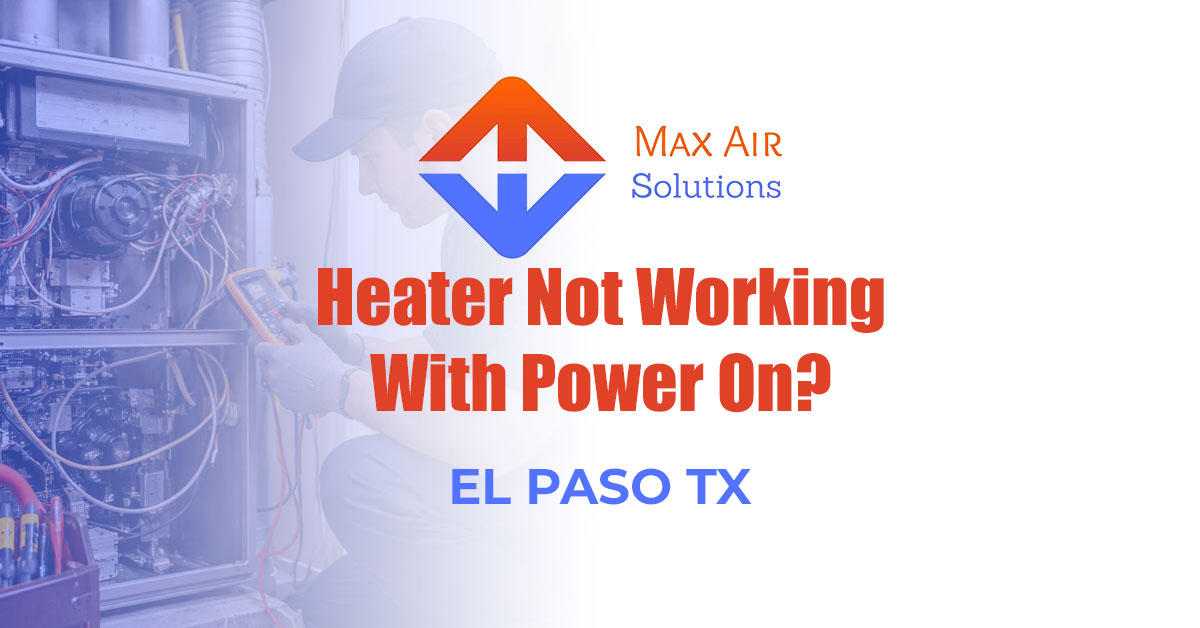 Heater Not Working El Paso With Power On? Don’t Miss This Check